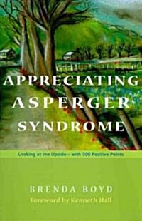 Appreciating Asperger Syndrome : Looking at the Upside - with 300 Positive Points (Paperback)