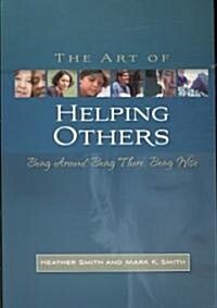 The Art of Helping Others : Being Around, Being There, Being Wise (Paperback)