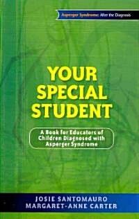 Your Special Student : A Book for Educators of Children Diagnosed with Asperger Syndrome (Paperback)