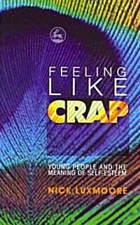 Feeling Like Crap : Young People and the Meaning of Self-esteem (Paperback)