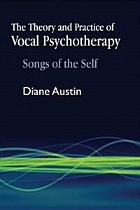 The Theory and Practice of Vocal Psychotherapy : Songs of the Self (Paperback)