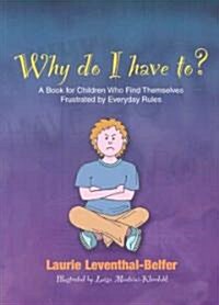 Why Do I Have To? : A Book for Children Who Find Themselves Frustrated by Everyday Rules (Paperback)