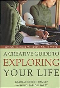 A Creative Guide to Exploring Your Life : Self-Reflection Using Photography, Art, and Writing (Paperback)