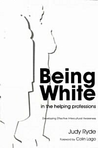 Being White in the Helping Professions : Developing Effective Intercultural Awareness (Paperback)