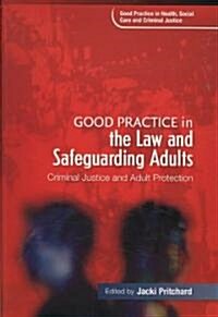 Good Practice in the Law and Safeguarding Adults : Criminal Justice and Adult Protection (Paperback)