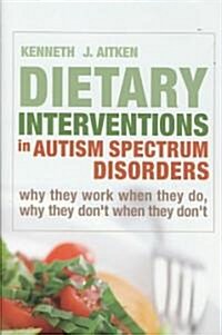 Dietary Interventions in Autism Spectrum Disorders : Why They Work When They Do, Why They Dont When They Dont (Hardcover)