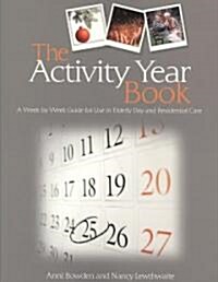 The Activity Year Book : A Week by Week Guide for Use in Elderly Day and Residential Care (Paperback)