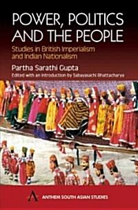 Power, Politics and the People : Studies in British Imperialism and Indian Nationalism (Paperback)