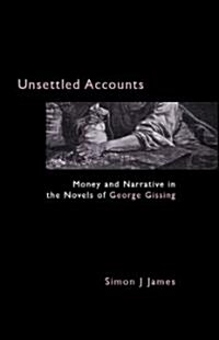 Unsettled Accounts : Money and Narrative in the Novels of George Gissing (Paperback)