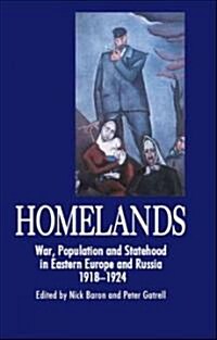 Homelands : War, Population and Statehood in Eastern Europe and Russia, 1918-1924 (Paperback)