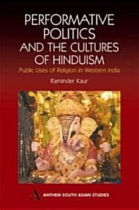 Performative Politics and the Cultures of Hinduism : Public Uses of Religion in Western India (Paperback)