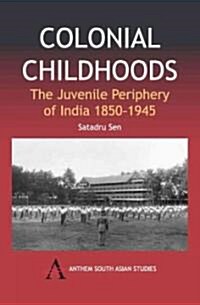 Colonial Childhoods : The Juvenile Periphery of India 1850-1945 (Paperback)
