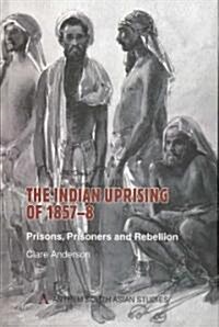 The Indian Uprising of 1857-8 : Prisons, Prisoners and Rebellion (Hardcover)
