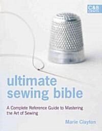 Ultimate Sewing Bible : A Complete Reference with Step-by-Step Techniques (Hardcover)