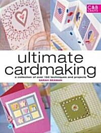 Ultimate Cardmaking : Over 100 Techniques & 50 Inspirational Projects (Hardcover)