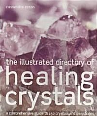 The Illustrated Directory of Healing Crystals : A Comprehensive Guide to 150 Crystals and Gemstones (Paperback, New ed)