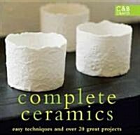 Complete Ceramics : Easy Techniques and 25 Great Projects (Hardcover)