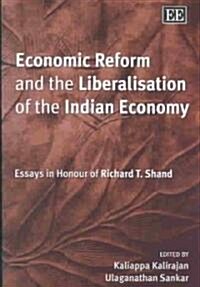 Economic Reform and the Liberalisation of the Indian Economy : Essays in Honour of Richard T. Shand (Hardcover)