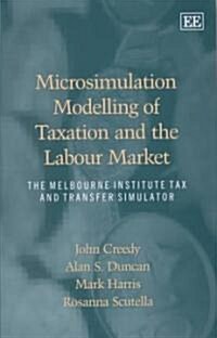 Microsimulation Modelling of Taxation and the Labour Market : The Melbourne Institute Tax and Transfer Simulator (Hardcover)