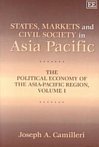 States, Markets and Civil Society in Asia-Pacific : The Political Economy of the Asia-Pacific Region, Volume I (Paperback)