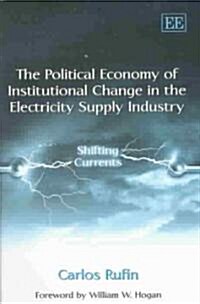 The Political Economy of Institutional Change in the Electricity Supply Industry : Shifting Currents (Hardcover)