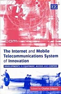 The Internet and Mobile Telecommunications System of Innovation : Developments in Equipment, Access and Content (Hardcover)