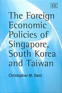 The Foreign Economic Policies of Singapore, South Korea and Taiwan (Paperback)