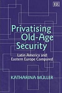 Privatising Old-Age Security : Latin America and Eastern Europe Compared (Hardcover)