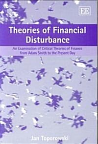 Theories of Financial Disturbance : An Examination of Critical Theories of Finance from Adam Smith to the Present Day (Hardcover)