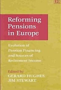 Reforming Pensions in Europe : Evolution of Pension Financing and Sources of Retirement Income (Hardcover)