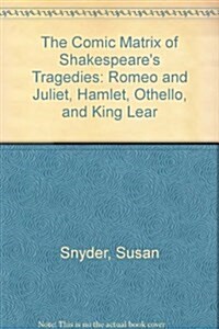 The Comic Matrix of Shakespeares Tragedies: Romeo and Juliet, Hamlet, Othello, and King Lear (Hardcover)