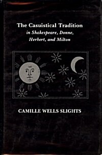 The Casuistical Tradition in Shakespeare, Donne, Herbert, and Milton (Hardcover)