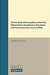 The Isis-Book (Metamorphoses, Book XI): Edited with an Introduction, Translation and Commentary by J. Gwyn Griffiths (Hardcover)