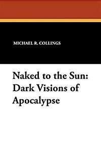 Naked to the Sun: Dark Visions of Apocalypse (Paperback)