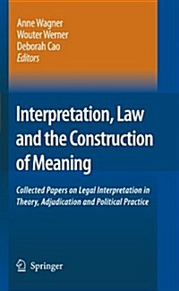 Interpretation, Law and the Construction of Meaning: Collected Papers on Legal Interpretation in Theory, Adjudication and Political Practice (Paperback)