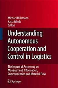 Understanding Autonomous Cooperation and Control in Logistics: The Impact of Autonomy on Management, Information, Communication and Material Flow (Paperback)