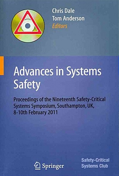 Advances in Systems Safety : Proceedings of the Nineteenth Safety-Critical Systems Symposium, Southampton, UK, 8-10th February 2011 (Paperback, 2011 ed.)