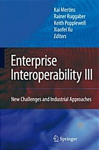 Enterprise Interoperability III : New Challenges and Industrial Approaches (Paperback, Softcover reprint of hardcover 1st ed. 2008)