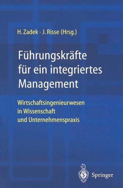 F?rungskr?te F? Ein Integriertes Management: Wirtschaftsingenieurwesen in Wissenschaft Und Unternehmenspraxis (Hardcover, 2003)