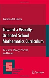 Toward a Visually-Oriented School Mathematics Curriculum: Research, Theory, Practice, and Issues (Hardcover, 2011)