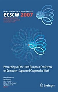 ECSCW 2007 : Proceedings of the 10th European Conference on Computer-Supported Cooperative Work, Limerick, Ireland, 24-28 September 2007 (Paperback, Softcover reprint of hardcover 1st ed. 2007)