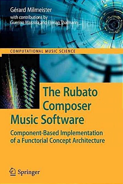 The Rubato Composer Music Software: Component-Based Implementation of a Functorial Concept Architecture (Paperback)