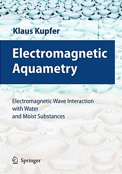 Electromagnetic Aquametry: Electromagnetic Wave Interaction with Water and Moist Substances (Paperback)