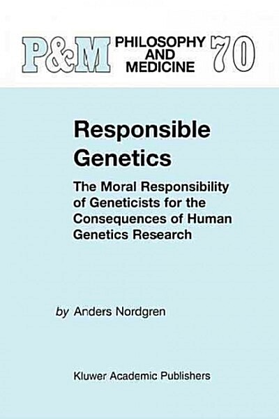 Responsible Genetics: The Moral Responsibility of Geneticists for the Consequences of Human Genetics Research (Paperback)