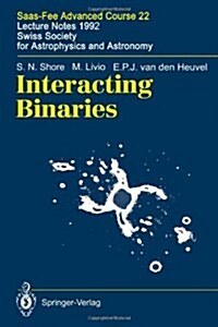 Interacting Binaries: Saas-Fee Advanced Course 22. Lecture Notes 1992. Swiss Society for Astrophysics and Astronomy (Paperback)
