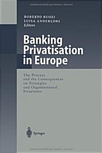 Banking Privatisation in Europe: The Process and the Consequences on Strategies and Organisational Structures (Paperback)