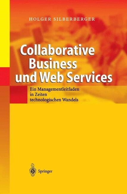 Collaborative Business Und Web Services: Ein Managementleitfaden in Zeiten Technologischen Wandels (Hardcover, 2003)
