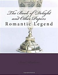 The Book of Delight and Other Papers: Romantic Legend (Paperback)