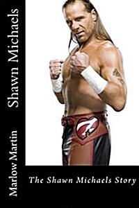 Shawn Michaels: The Shawn Michaels Story (Paperback)
