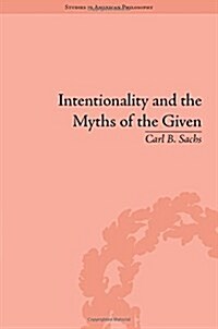 Intentionality and the Myths of the Given : Between Pragmatism and Phenomenology (Hardcover)